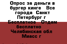 Опрос за деньги в бургер кинге - Все города, Санкт-Петербург г. Бесплатное » Отдам бесплатно   . Челябинская обл.,Миасс г.